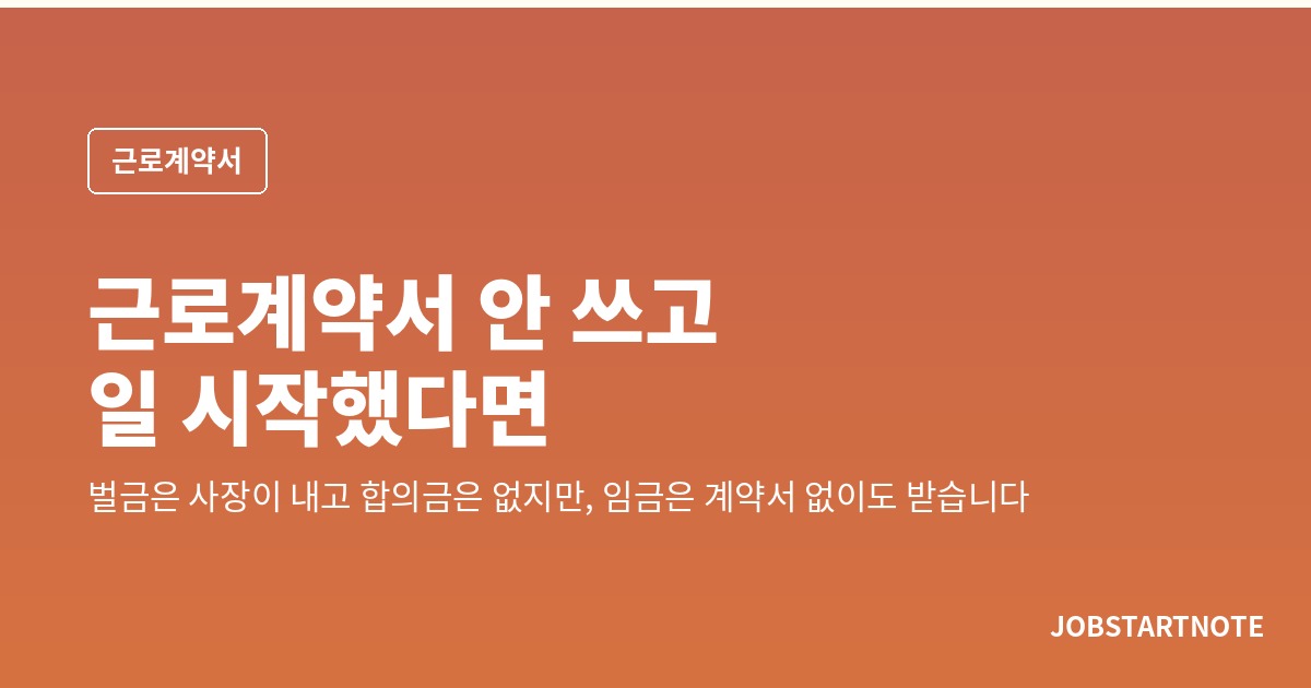 근로계약서 안 쓰고 일 시작했다면 — 벌금은 사장이 내고 합의금은 없지만, 임금은 계약서 없이도 받습니다